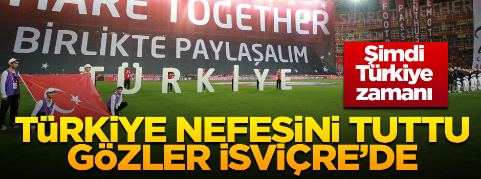 Türkiye nefesini tuttu gözler İsviçre’de… Şimdi Türkiye zamanı