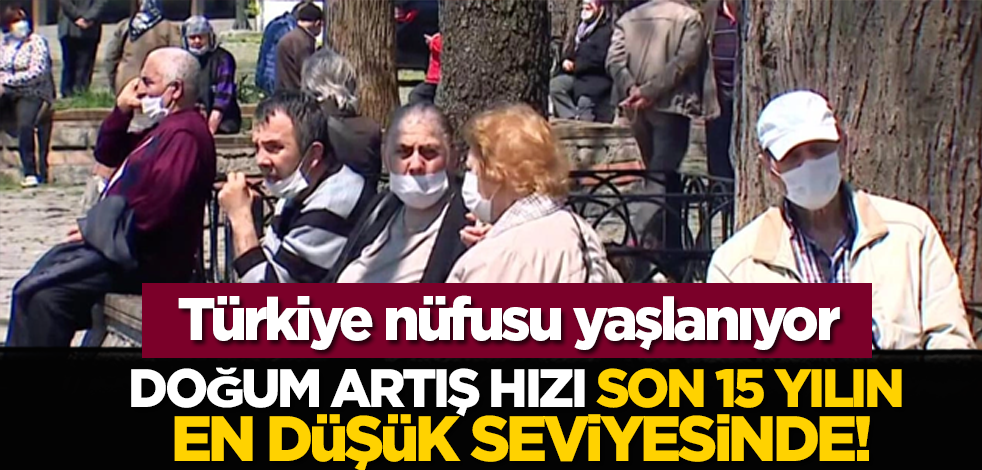 Türkiye nüfusu yaşlanıyor: Doğum artış hızı son 15 yılın en düşük seviyesinde!