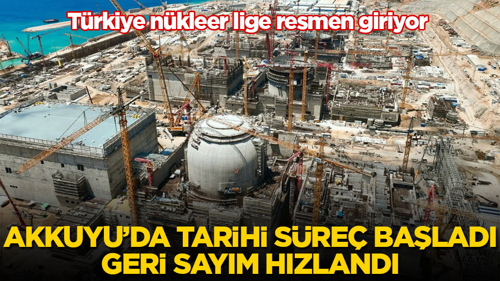 Türkiye nükleer lige resmen giriyor: Akkuyu’da tarihi süreç başladı, geri sayım hızlandı
