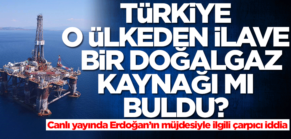 Türkiye o ülkeden ilave bir doğalgaz kaynağı mı buldu? Erdoğan'ın vereceği müjdeyle ilgili çarpıcı iddia