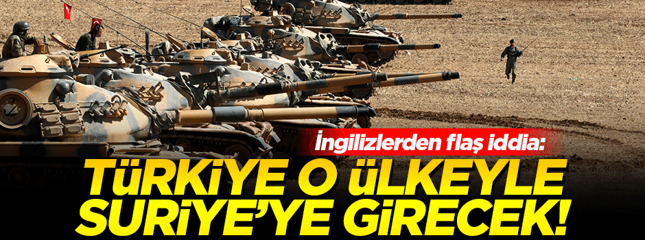 Türkiye o ülkeyle Suriye'ye kara harekatı yapacak!