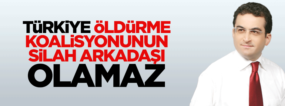 'Türkiye, Öldürme Koalisyonu’nun ‘silah arkadaşı olamaz'