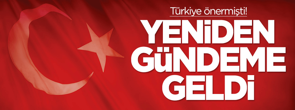 Türkiye önermişti! Yeniden gündeme geldi