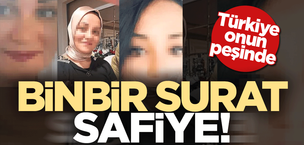 Türkiye onun peşinde... Binbir surat Safiye!