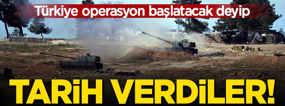 Türkiye operasyon başlatacak deyip tarih verdiler