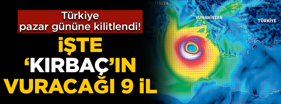 Türkiye pazar gününe kilitlendi! İşte 'Kırbaç Kasırgası'nın vuracağı 9 il