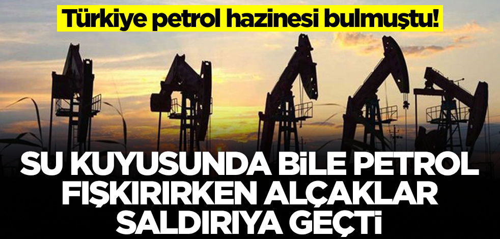 Türkiye petrol hazinesi buldu! Su kuyusundan bile petrol fışkırırken alçaklar saldırıya geçti