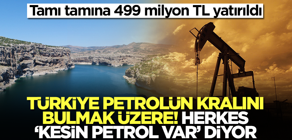 Türkiye petrolün kralını bulmak üzere! Herkes 'kesin petrol var' diyor... Tamı tamına 499 milyon TL yatırıldı