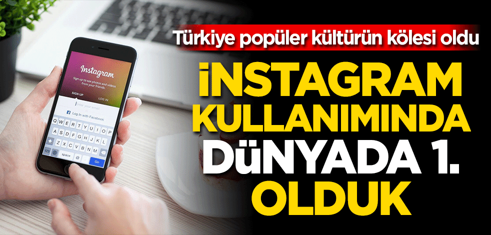 Türkiye popüler kültürün kölesi oldu! İnstagram kullanımında dünya birincisiyiz