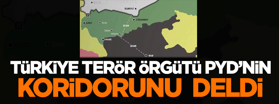 Türkiye PYD'nin koridorunu deldi!