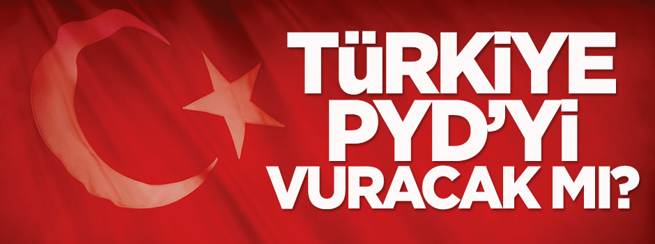 Türkiye PYD'yi vuracak mı?