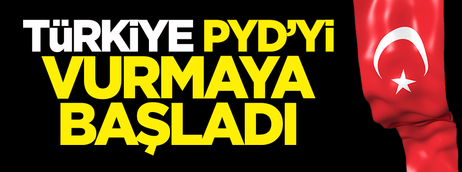 Türkiye PYD'yi vurmaya başladı