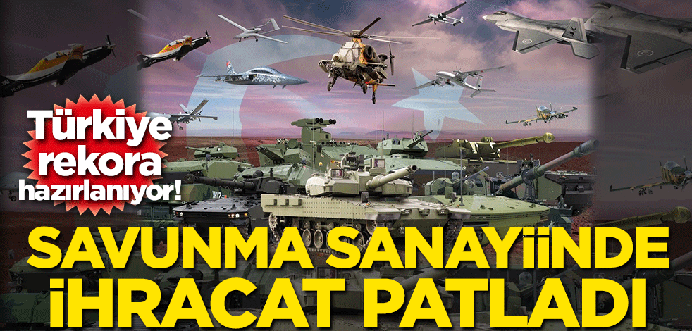 Türkiye rekora hazırlanıyor! Savunma sanayiinde ihracat patladı