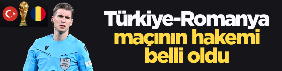 Türkiye-Romanya maçının hakemi belli oldu
