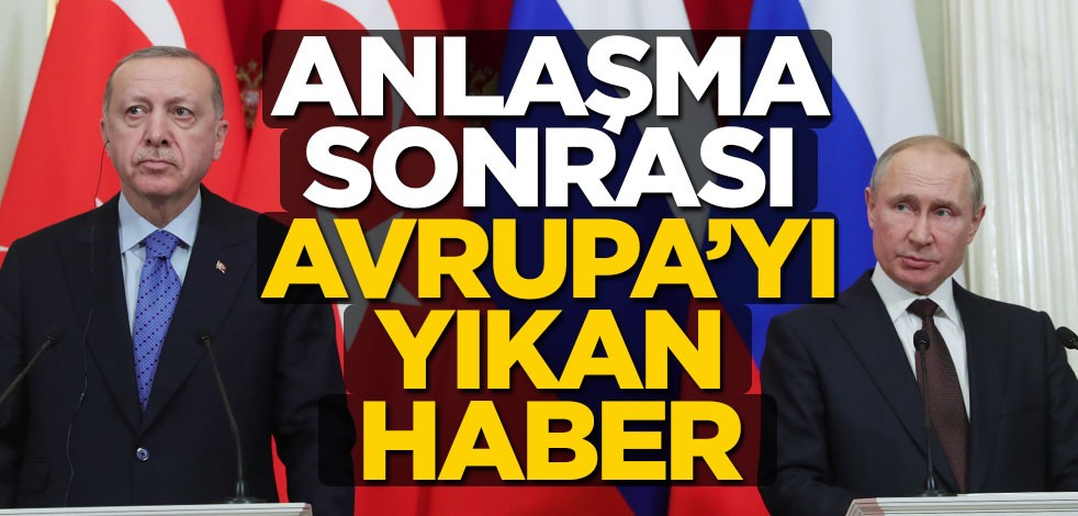 Türkiye-Rusya anlaşmasının ardından sözünde durmayan Avrupa'yı yıkan haber!
