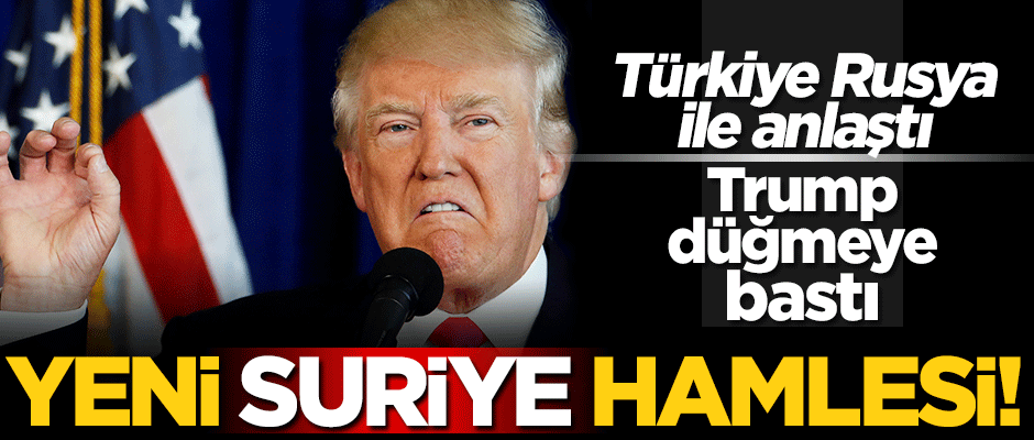 Türkiye-Rusya anlaştı, Trump düğmeye bastı! ABD'den yeni Suriye hamlesi