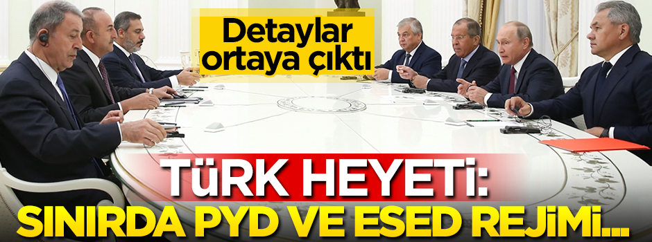 Türkiye-Rusya görüşmesinin detayları! Türk heyeti: PYD’nin rejimle birlikte Türkiye sınırında...