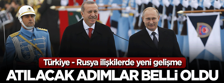 Türkiye - Rusya ilişkilerinde yeni gelişme
