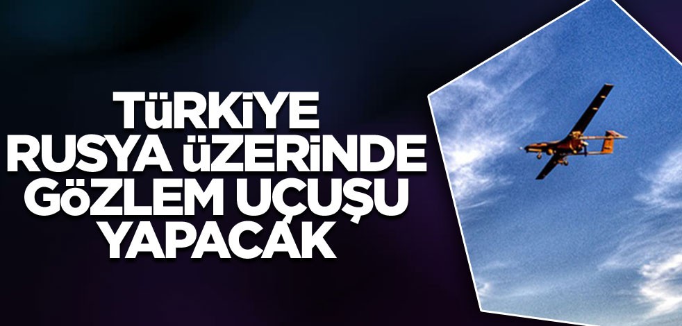 Türkiye, Rusya üzerinde uçuş yapacak