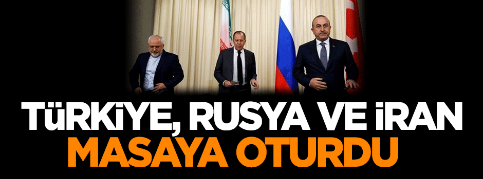 Türkiye, Rusya ve İran masaya oturdu