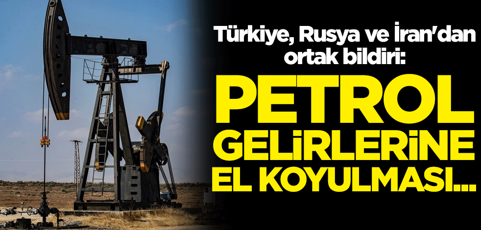 Türkiye, Rusya ve İran'dan ortak bildiri: Petrol gelirlerine el koyulması...