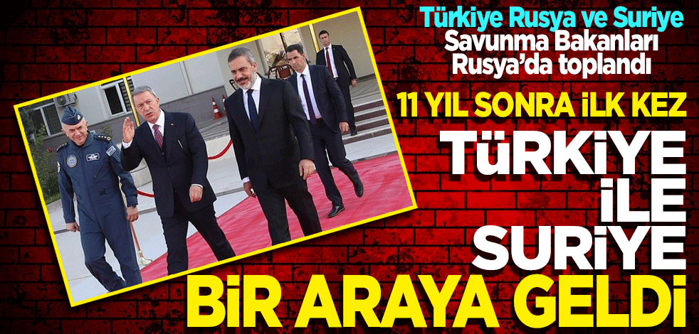 Türkiye, Rusya ve Suriye Savunma Bakanları Rusya’da toplandı! 11 yıl sonra ilk kez Suriye ile Türkiye bir araya geldi.