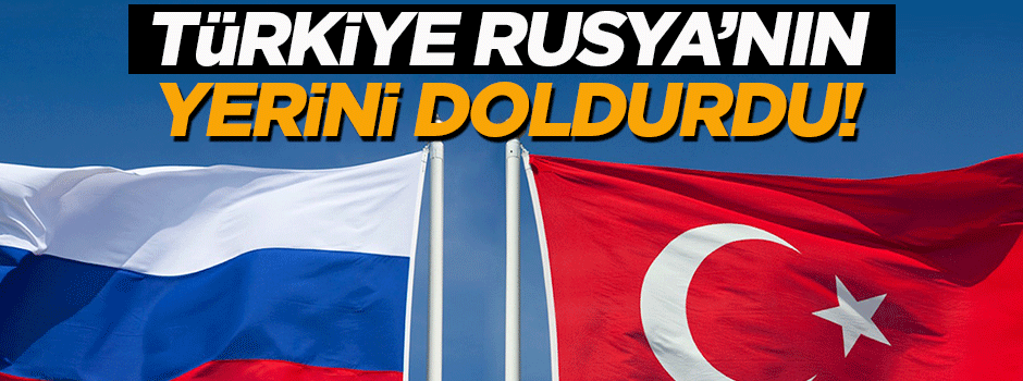 Türkiye, Rusya'nın yerini doldurdu