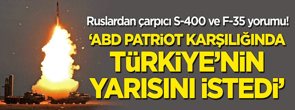 Ruslardan çarpıcı S-400 ve F-35 açıklaması: ABD Patriot karşılığında Türkiye'nin yarısını istedi