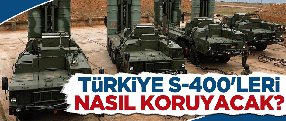 Türkiye S-400 bataryalarını nasıl koruyacak?