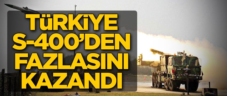 Türkiye S-400’den fazlasını kazandı