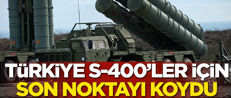 Türkiye S-400'ler için son noktayı koydu