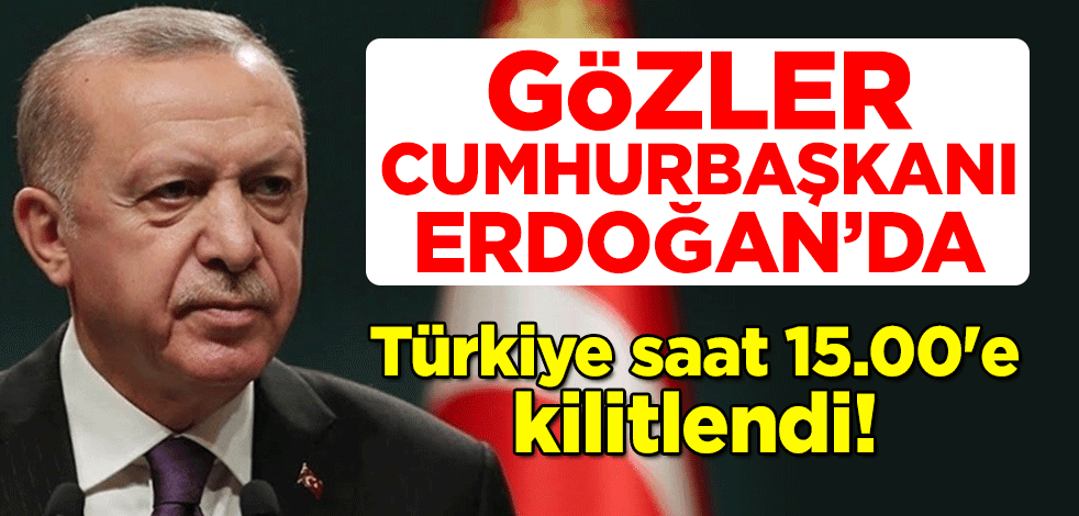 Türkiye saat 15.00'e kilitlendi! Gözler Cumhurbaşkanı Erdoğan'da