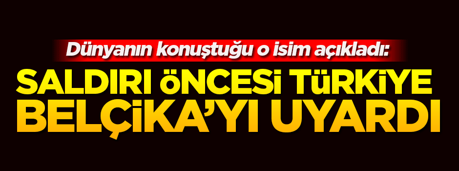 'Türkiye saldırı öncesi Belçika'yı uyardı'