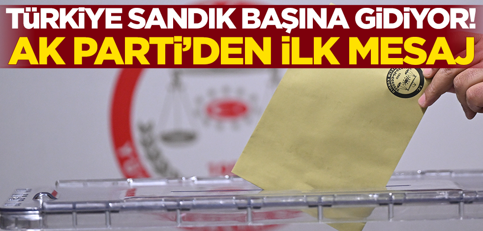 Türkiye sandık başına gidiyor! AK Parti'den ilk açıklama