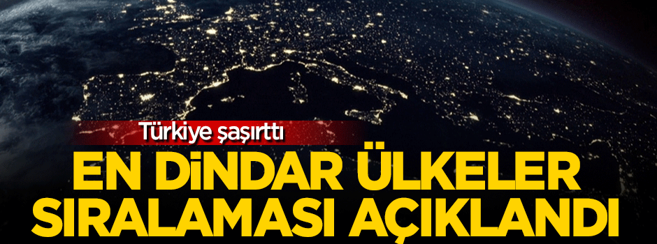 Türkiye şaşırttı! En dindar ülkeler sıralaması açıklandı