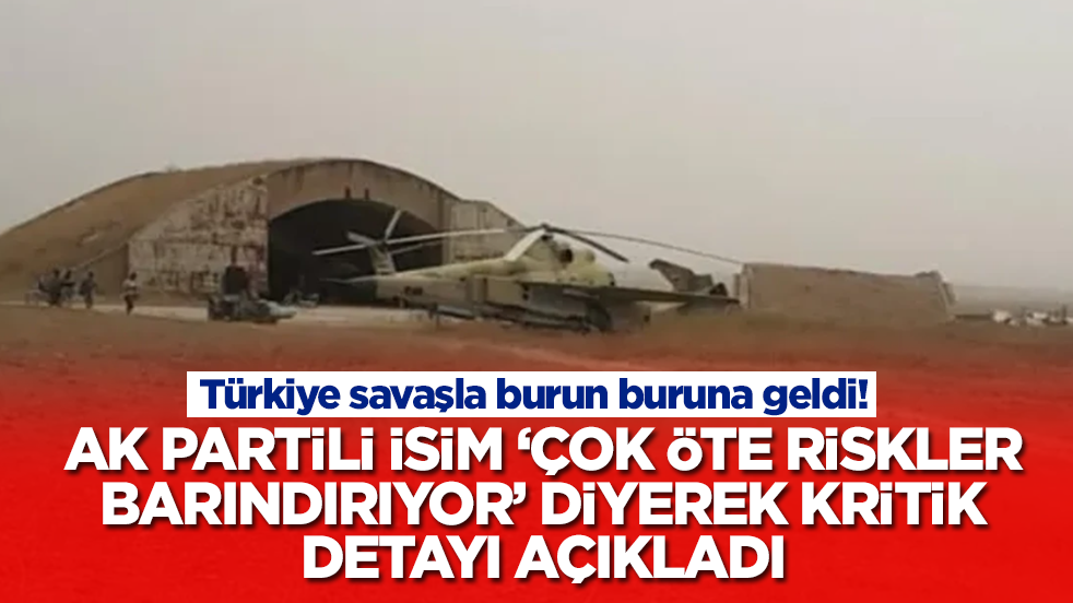 Türkiye savaşla burun buruna geldi! AK Partili isim 'çok öte riskler barınırıyor' diyerek kritik detayı açıkladı