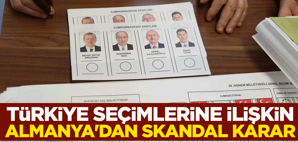 Türkiye seçimlerine ilişkin Almanya'dan skandal karar
