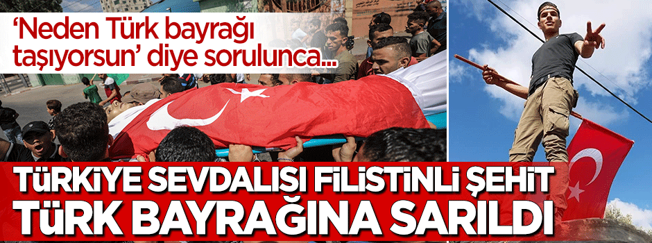 Türkiye sevdalısı Filistinli şehidi Türk bayrağına sardılar
