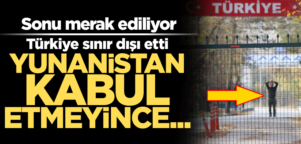 Türkiye sınır dışı etti, Yunanistan kabul etmeyince tampon bölgede beklemeye başladı