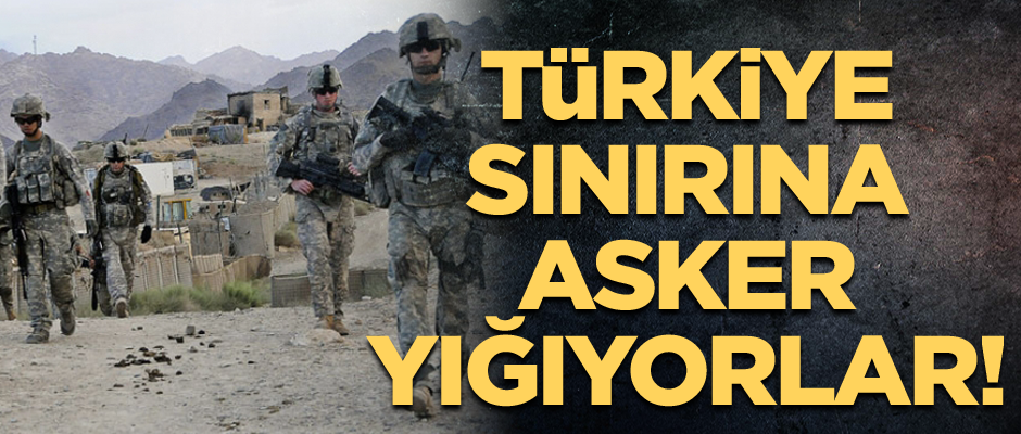 Türkiye sınırına asker yığıyorlar!