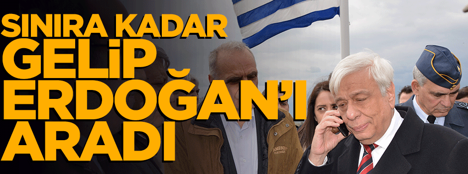 Türkiye sınırına gelip Erdoğan'ı aradı