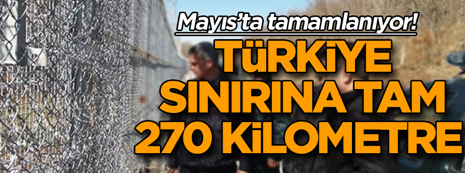Türkiye sınırına tam 270 Kilometre… Mayıs’ta tamamlanıyor!
