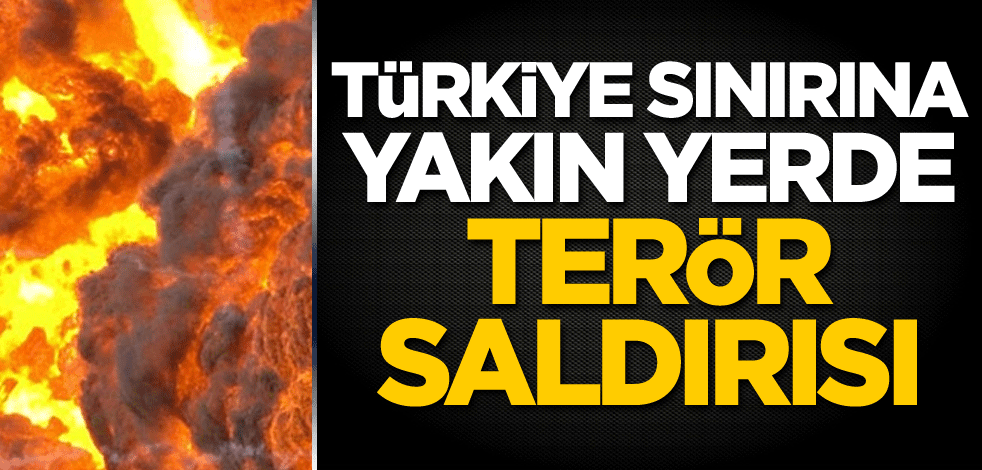 Türkiye sınırına yakın yerde terör saldırısı!