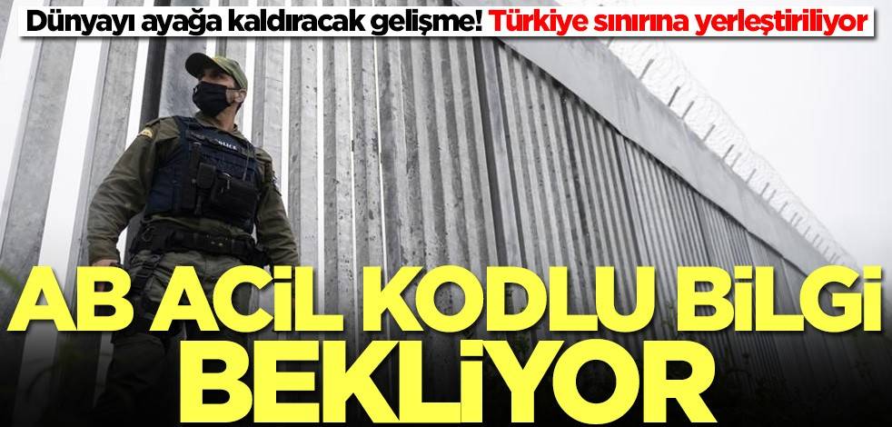 Türkiye sınırına yerleştiriliyor! AB acil kodlu bilgi beklediğini duyurdu