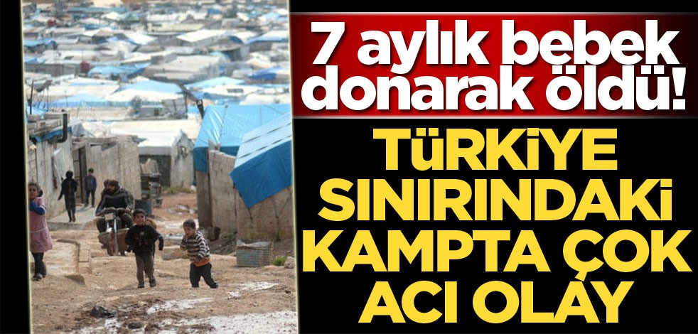 Türkiye sınırındaki kampta çok acı olay!