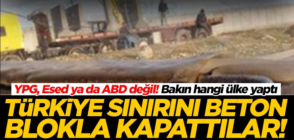 Türkiye sınırını beton blokla kapattılar! Bakın hangi ülke yaptı