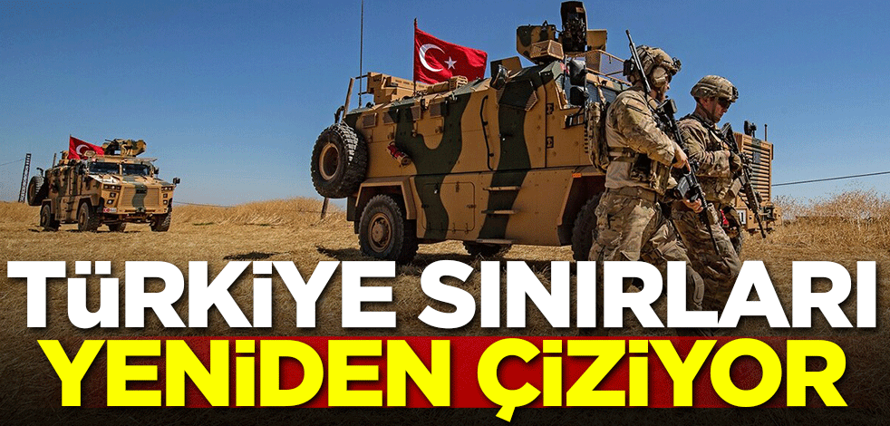 Türkiye sınırları yeniden çiziyor