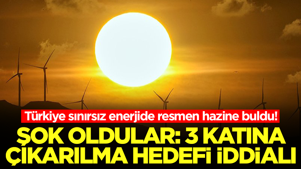 Türkiye sınırsız enerjide resmen hazine buldu! Şok oldular: 3 katına çıkarılma hedefi iddialı