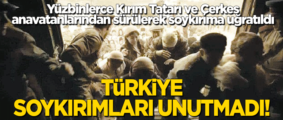 Türkiye, soydaş Kırım Tatar ve Çerkes Soykırımlarını unutmadı!