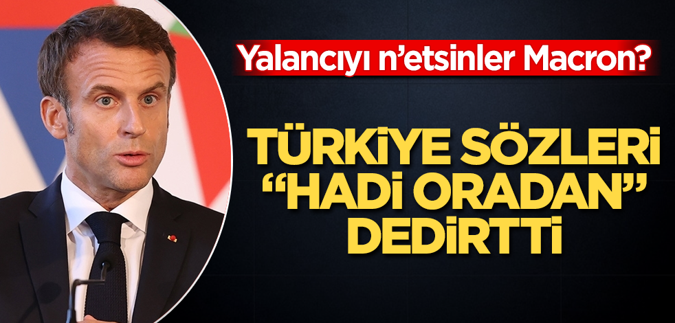 Türkiye sözleri "Hadi oradan" dedirtti! Yalancıyı n'etsinler Macron?